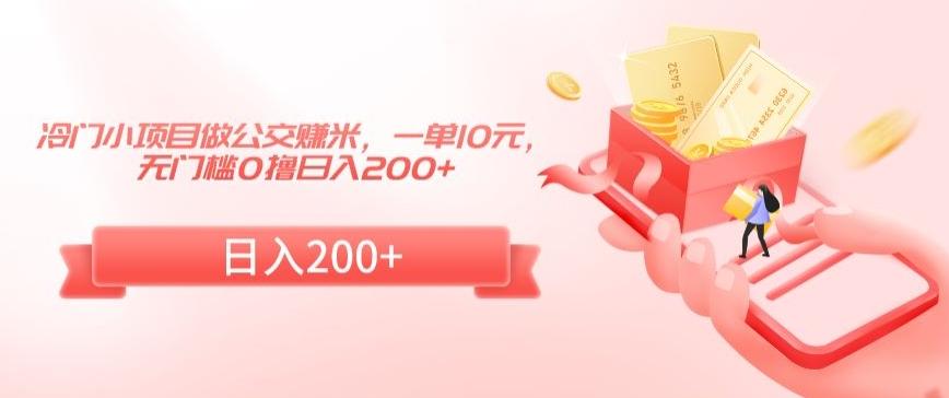 冷门小项目做公交赚米，一单10元，无门槛0撸日入200+【揭秘】-彼飞网创