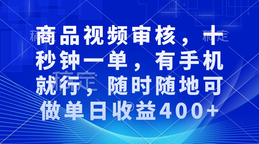 审核视频，十秒钟一单，有手机就行，随时随地可做单日收益400+-彼飞网创