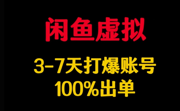 闲鱼虚拟详解，3-7天打爆账号，100%出单-彼飞网创