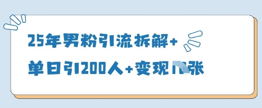 25年男粉引流拆解+单日引200人+变现多张-彼飞网创
