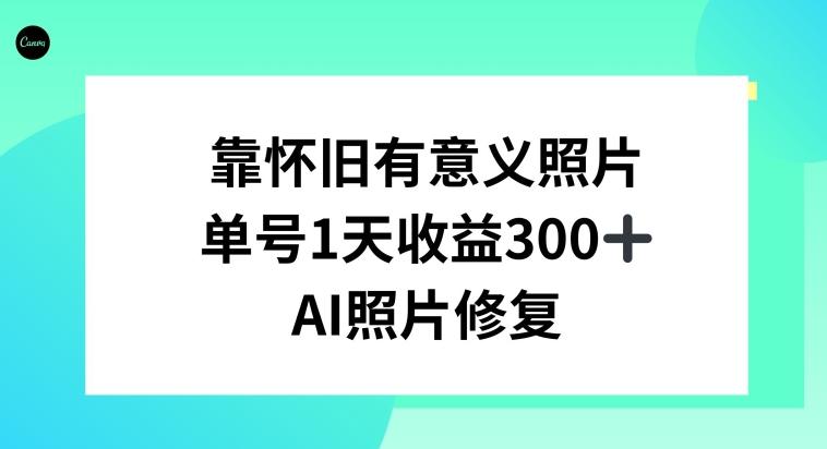 AI照片修复，靠怀旧有意义的照片，一天收益300+-彼飞网创