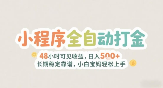 2025年小程序全自动打金，2天可见收益，日入5张+长期稳定靠谱，小白宝妈轻松上手【揭秘】-彼飞网创