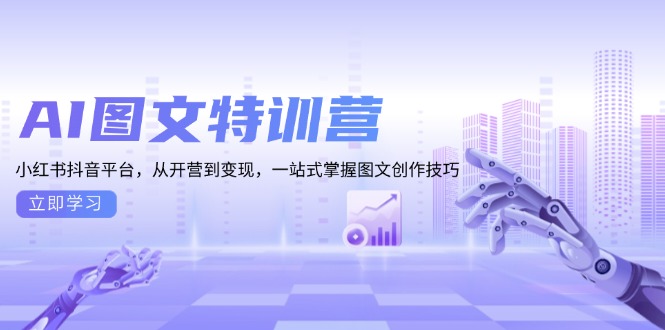 AI图文特训营：小红书抖音平台，从开营到变现，一站式掌握图文创作技巧-彼飞网创