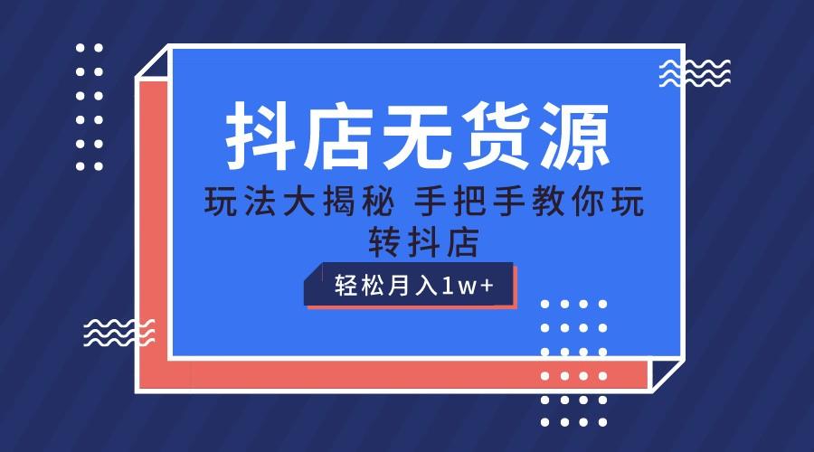 抖店无货源保姆级教程，手把手教你玩转抖店，轻松月入1W+-彼飞网创