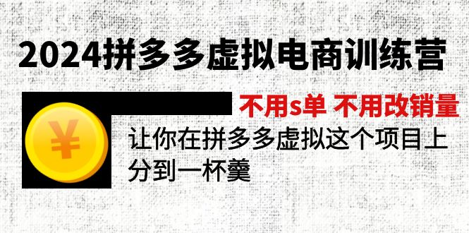 2024拼多多虚拟电商训练营 不s单 不改销量  做虚拟项目分一杯羹(更新10节-彼飞网创