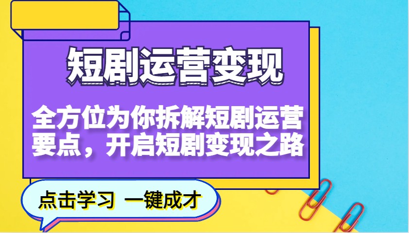 短剧运营变现，全方位为你拆解短剧运营要点，开启短剧变现之路-彼飞网创