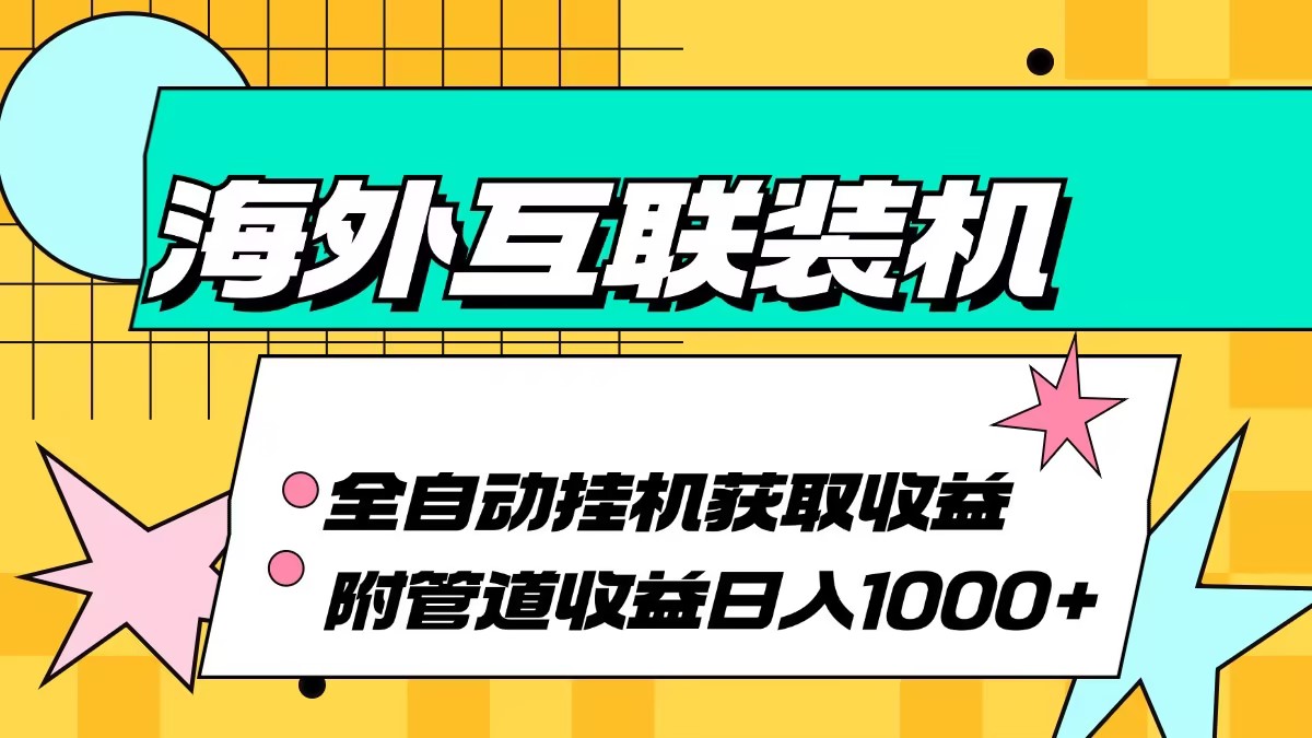 海外互联装机全自动运行获取收益、附带管道收益轻松日入1000+-彼飞网创
