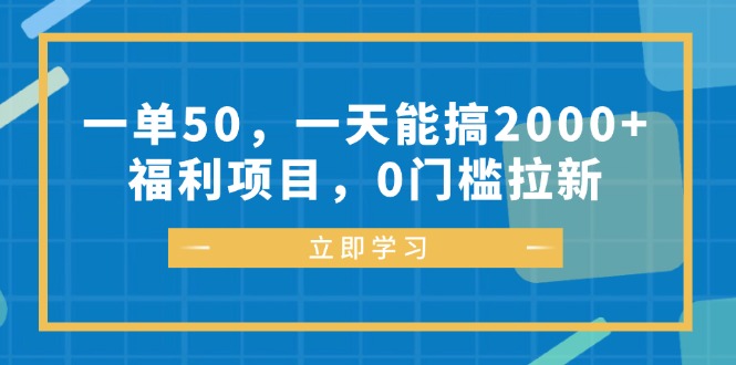 一单50，一天能搞2000+，福利项目，0门槛拉新-彼飞网创