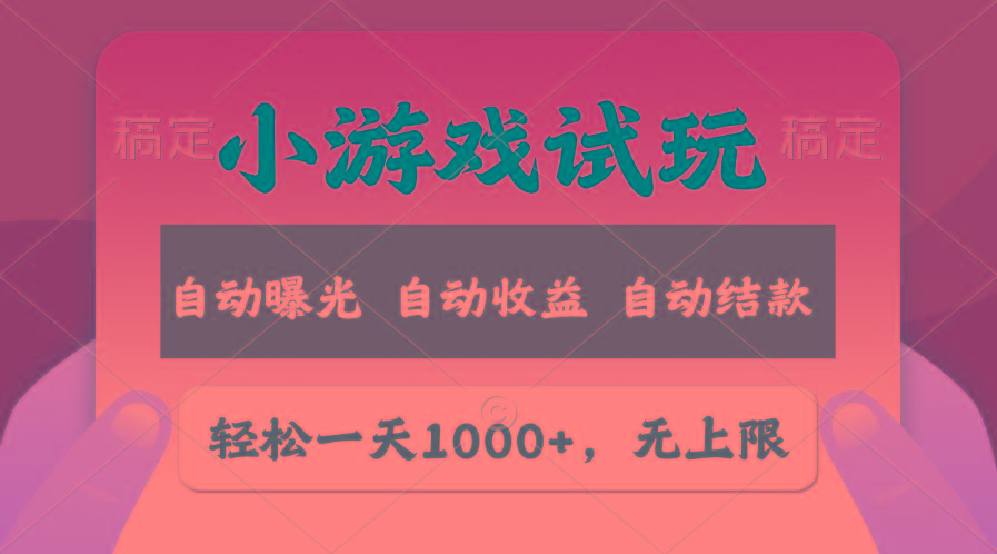 轻松日入1000+，小游戏试玩，收益无上限，全新市场！-彼飞网创
