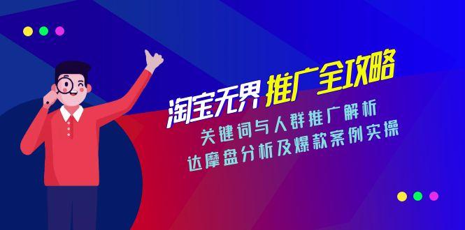 淘宝无界推广全攻略，关键词与人群推广解析，达摩盘分析及爆款案例实操-彼飞网创
