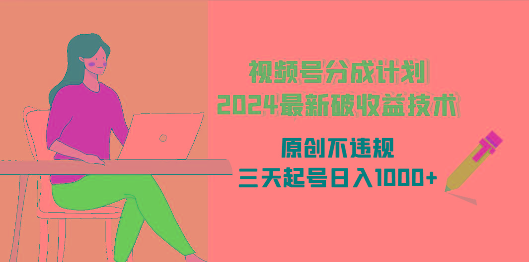 (9289期)视频号分成计划2024最新破收益技术，原创不违规，三天起号日入1000+-彼飞网创