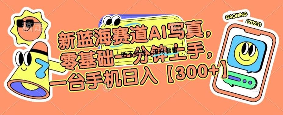 新蓝海赛道AI写真，零基础一分钟上手，一台手机日入300+【揭秘】-彼飞网创