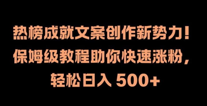 热榜成就文案创作新势力，保姆级教程助你快速涨粉，轻松日入 500+【揭秘】-彼飞网创