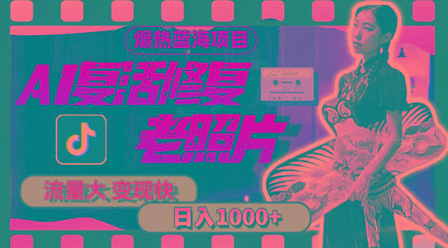 暴热蓝海项目，AI复活修复老照片，流量大 变现快 一天收入1000+教程+素材-彼飞网创