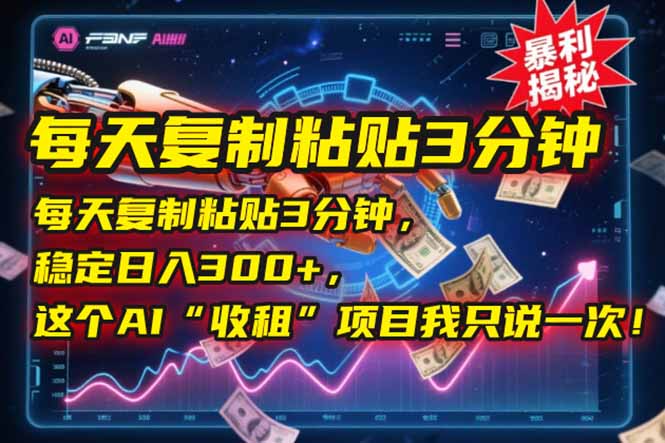 每天复制粘贴3分钟，稳定日入300+，这个AI“收租”项目我只说一次！-彼飞网创