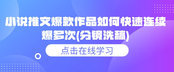 小说推文爆款作品如何快速连续爆多次(分镜洗稿)-彼飞网创