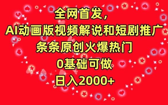 全网首发，AI动画版视频解说和短剧推广，条条原创火爆热门，0基础可做，日入2000+【揭秘】-彼飞网创