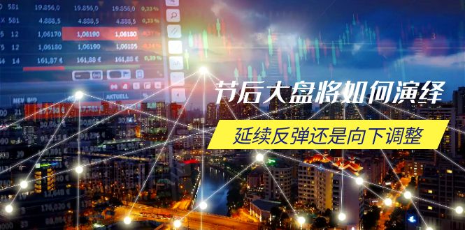 节后大盘将如何演绎，延续反弹还是向下调整，关键时间点和空间位待解-彼飞网创