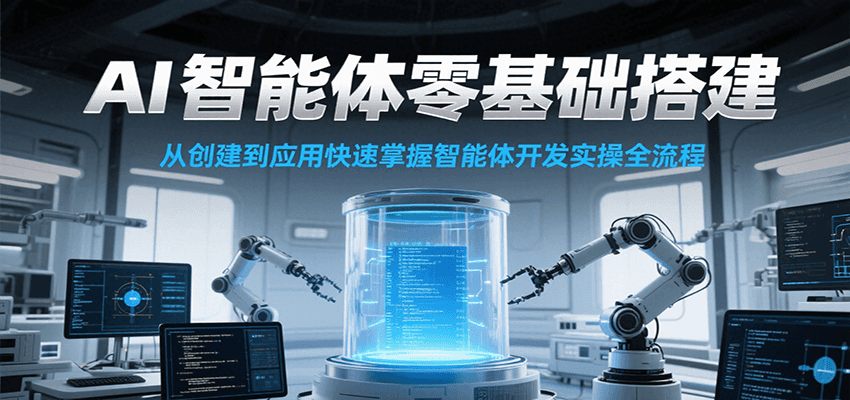 AI智能体零基础搭建实操课，从创建到应用快速掌握智能体开发全流程！-彼飞网创
