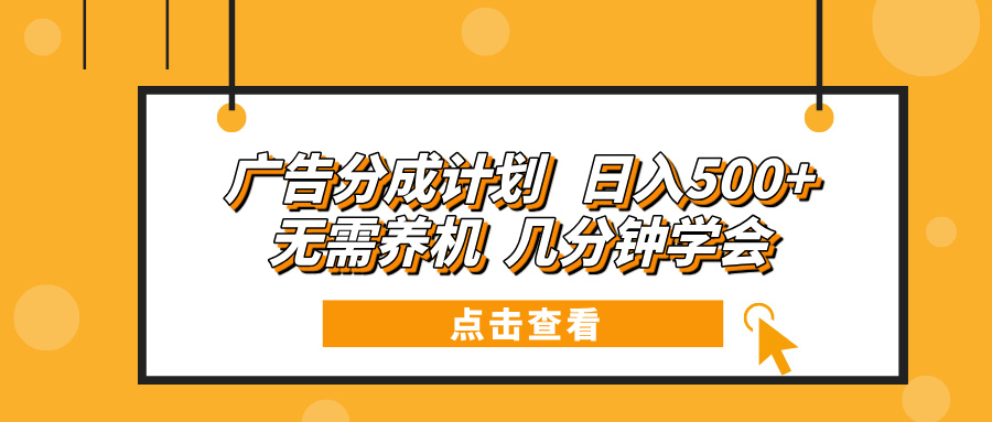 广告分成计划 日入500+ 无需养机 几分钟学会-彼飞网创