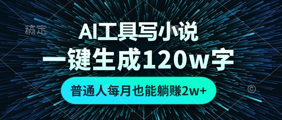 AI工具写小说，一键生成120万字，普通人每月也能躺赚2w+-彼飞网创