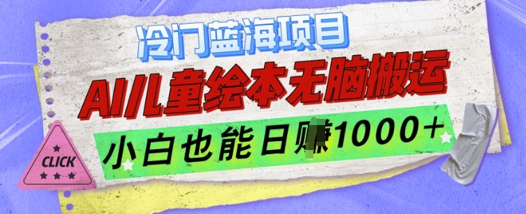冷门蓝海项目，AI制作儿童绘本无脑搬运，小白也能日入1k【揭秘】-彼飞网创