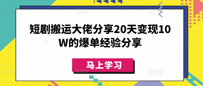 短剧搬运大佬分享20天变现10W的爆单经验分享-彼飞网创