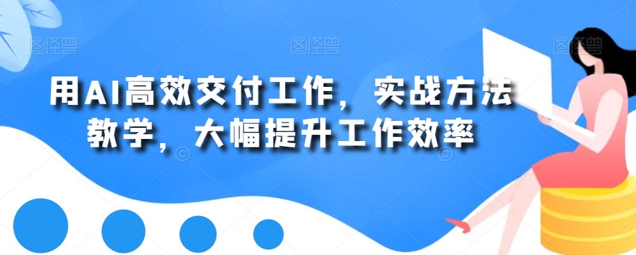 用AI高效交付工作，实战方法教学，大幅提升工作效率-彼飞网创
