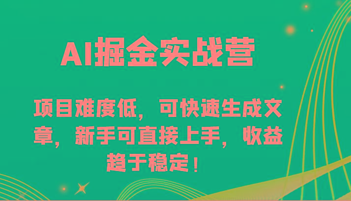 AI掘金实战营-项目难度低，可快速生成文章，新手可直接上手，收益趋于稳定！-彼飞网创