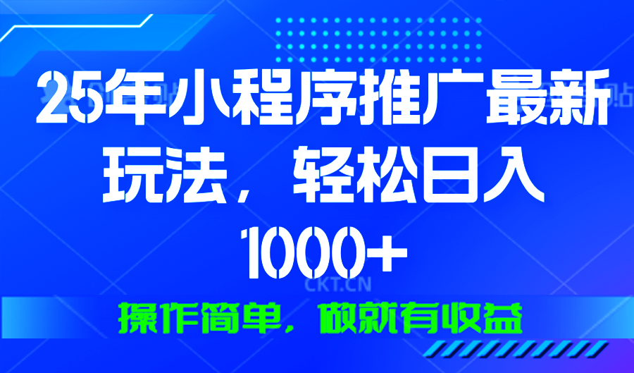 25年微信小程序推广最新玩法，轻松日入1000+，操作简单 做就有收益-彼飞网创