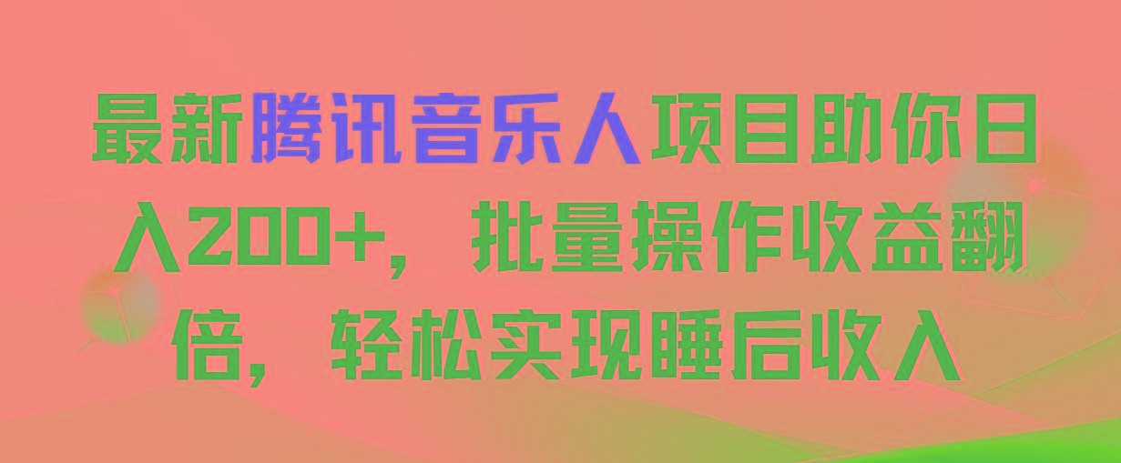 最新腾讯音乐人项目助你日入200+，批量操作收益翻倍，轻松实现睡后收入-彼飞网创