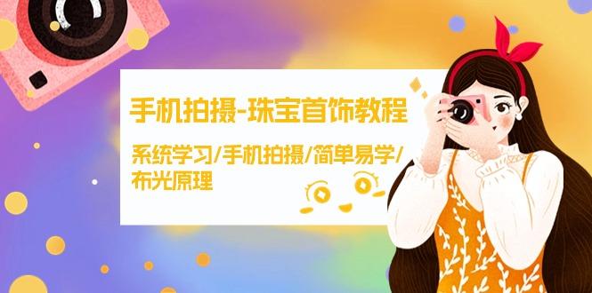 (9393期)手机拍摄-珠宝首饰教程，系统学习/手机拍摄/简单易学/布光原理-38节无水印-彼飞网创