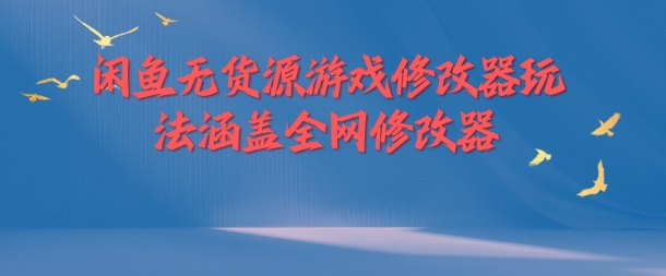闲鱼无货源游戏修改器玩法涵盖全网修改器-彼飞网创
