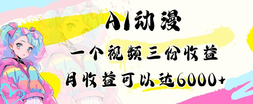 AI动漫教程做一个视频三份收益当月可产出6000多的收益小白可操作【揭秘】-彼飞网创