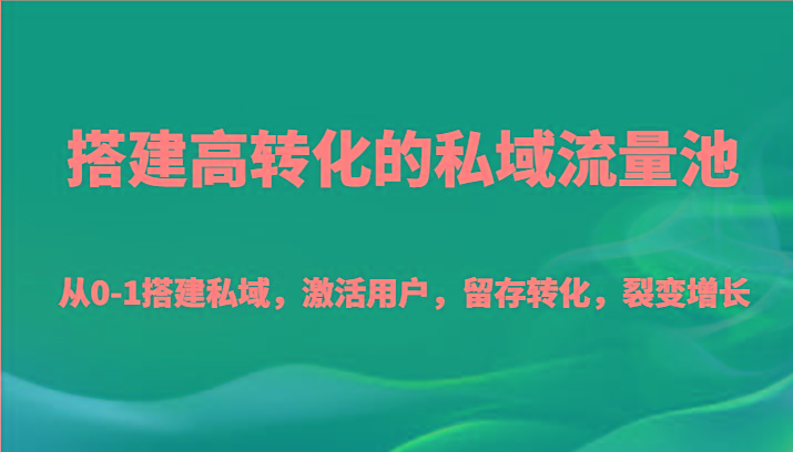 搭建高转化的私域流量池 从0-1搭建私域，激活用户，留存转化，裂变增长(20节课)-彼飞网创