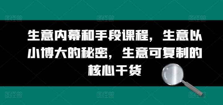 生意内幕和手段课程，生意以小博大的秘密，生意可复制的核心干货-彼飞网创