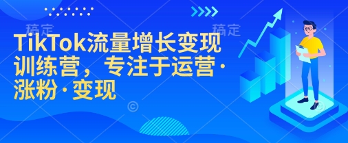 TikTok流量增长变现训练营，专注于运营·涨粉·变现-彼飞网创