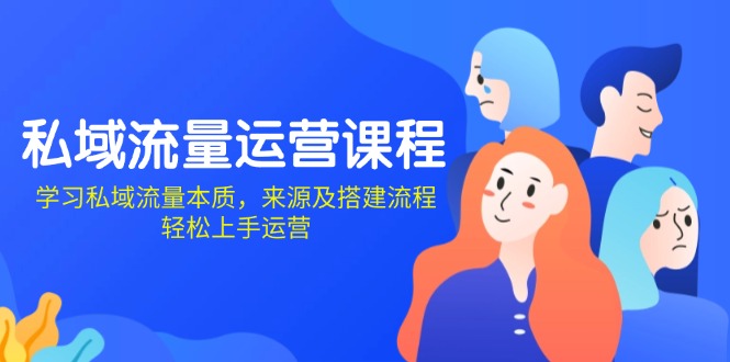 私域流量运营课程：学习私域流量本质，来源及搭建流程，轻松上手运营-彼飞网创