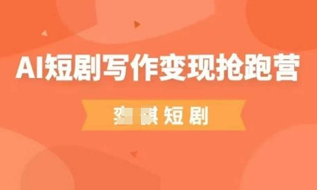 AI短剧写作变现抢跑营，门槛低，0基础，普通人做副业的绝佳机会-彼飞网创