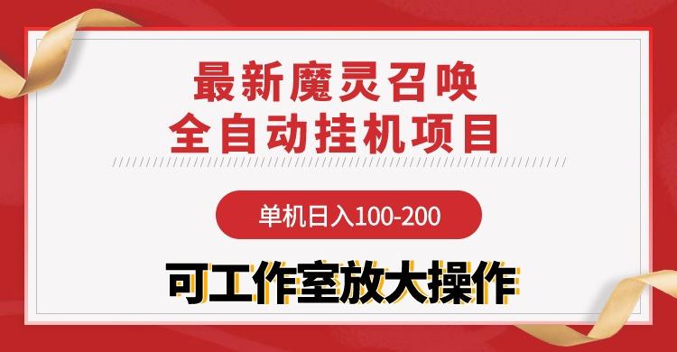 (9958期)【魔灵召唤】全自动挂机项目：单机日入100-200，稳定长期 可工作室放大操作-彼飞网创
