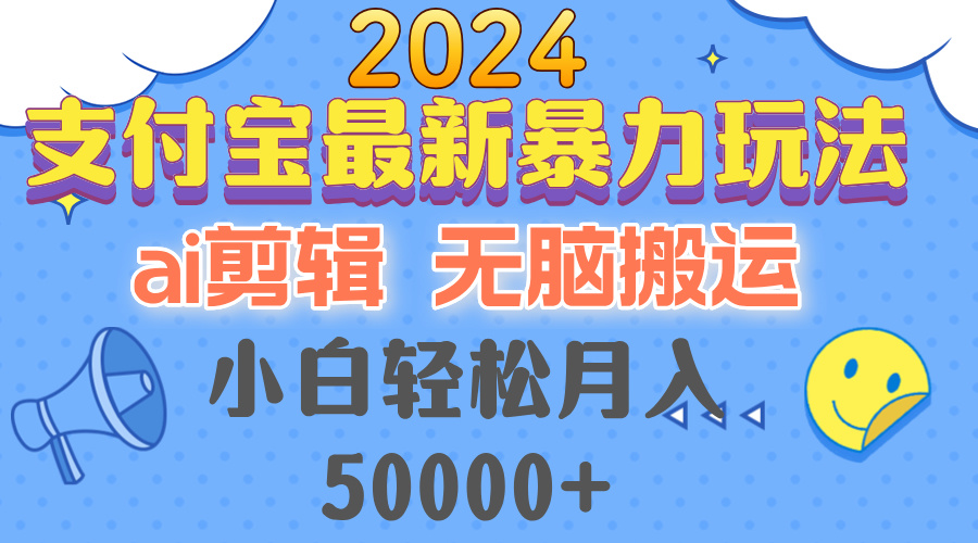 2024支付宝最新暴力玩法，AI剪辑，无脑搬运，小白轻松月入50000+-彼飞网创