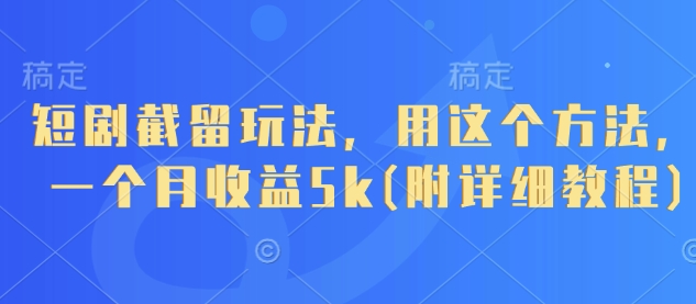 短剧截留玩法，用这个方法，一个月收益5k(附详细教程)-彼飞网创