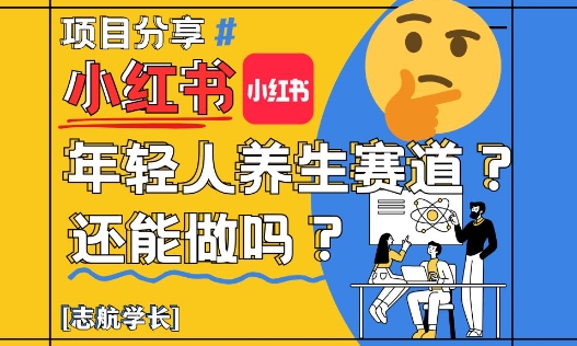 小红书年轻人养生赛道？真的还能做吗？详细讲解！-彼飞网创