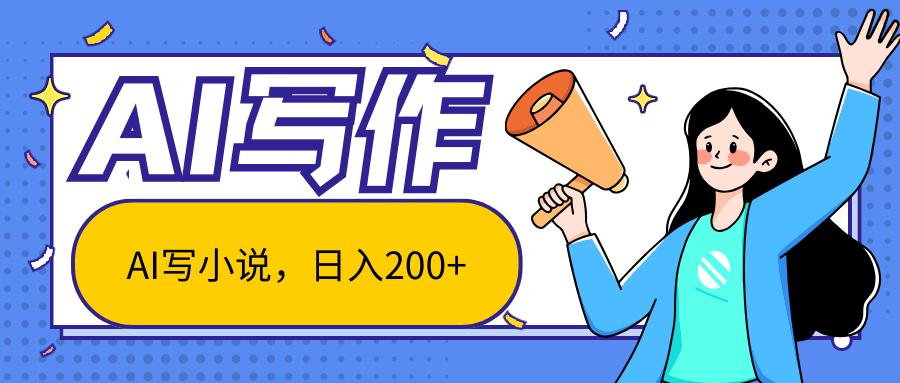 AI智能一键写小说，日入200+，不限制人群新手小白均可操作-彼飞网创