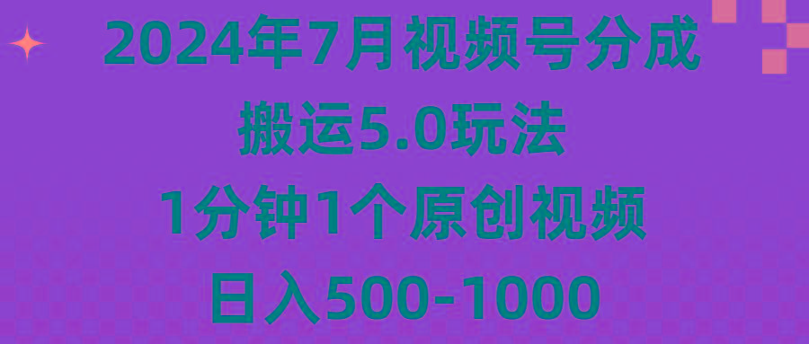 2024年7月视频号分成搬运5.0玩法，1分钟1个原创视频，日入500-1000-彼飞网创