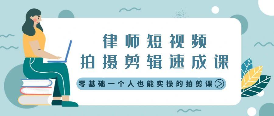 律师短视频拍摄剪辑速成课，零基础一个人也能实操的拍剪课-无水印-彼飞网创