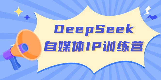 DeepSeek自媒体IP训练营，掌握四位定位法 长板变现模型 开启自媒体新篇章-彼飞网创
