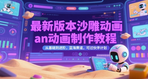 最新版本沙雕动画an动画制作教程，从基础到进阶，蓝海赛道，可过伙伴计划-彼飞网创