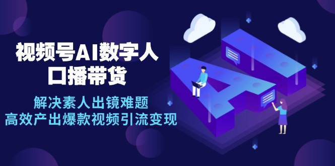 视频号数字人AI口播带货，解决素人出镜难题，高效产出爆款视频引流变现-彼飞网创