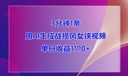 3分钟1条，用AI生成战损风女侠视频，单日收益1k+-彼飞网创